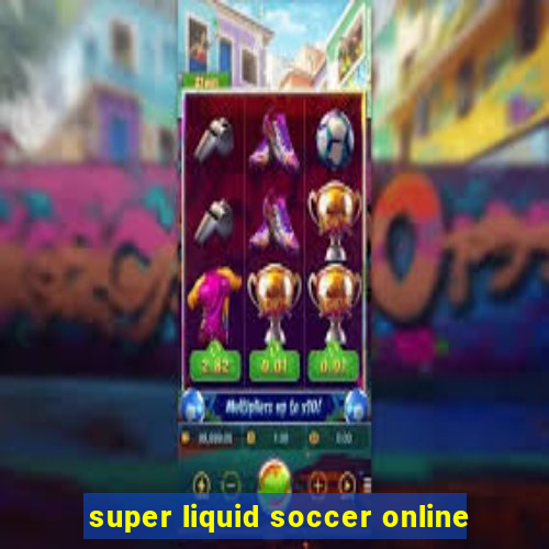 super liquid soccer online